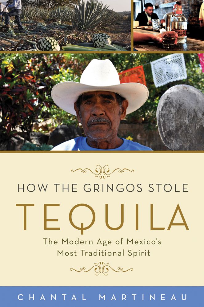 How the Gringos Stole Tequila: The Modern Age of Mexico's Most Traditional Spirit