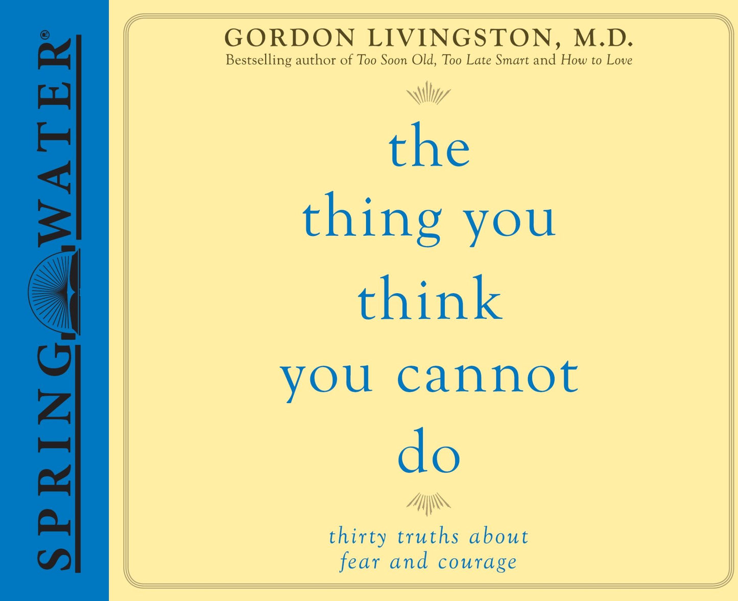 The Thing You Think You Cannot Do: Thirty Truths You Need to Know Now About Fear and Courage