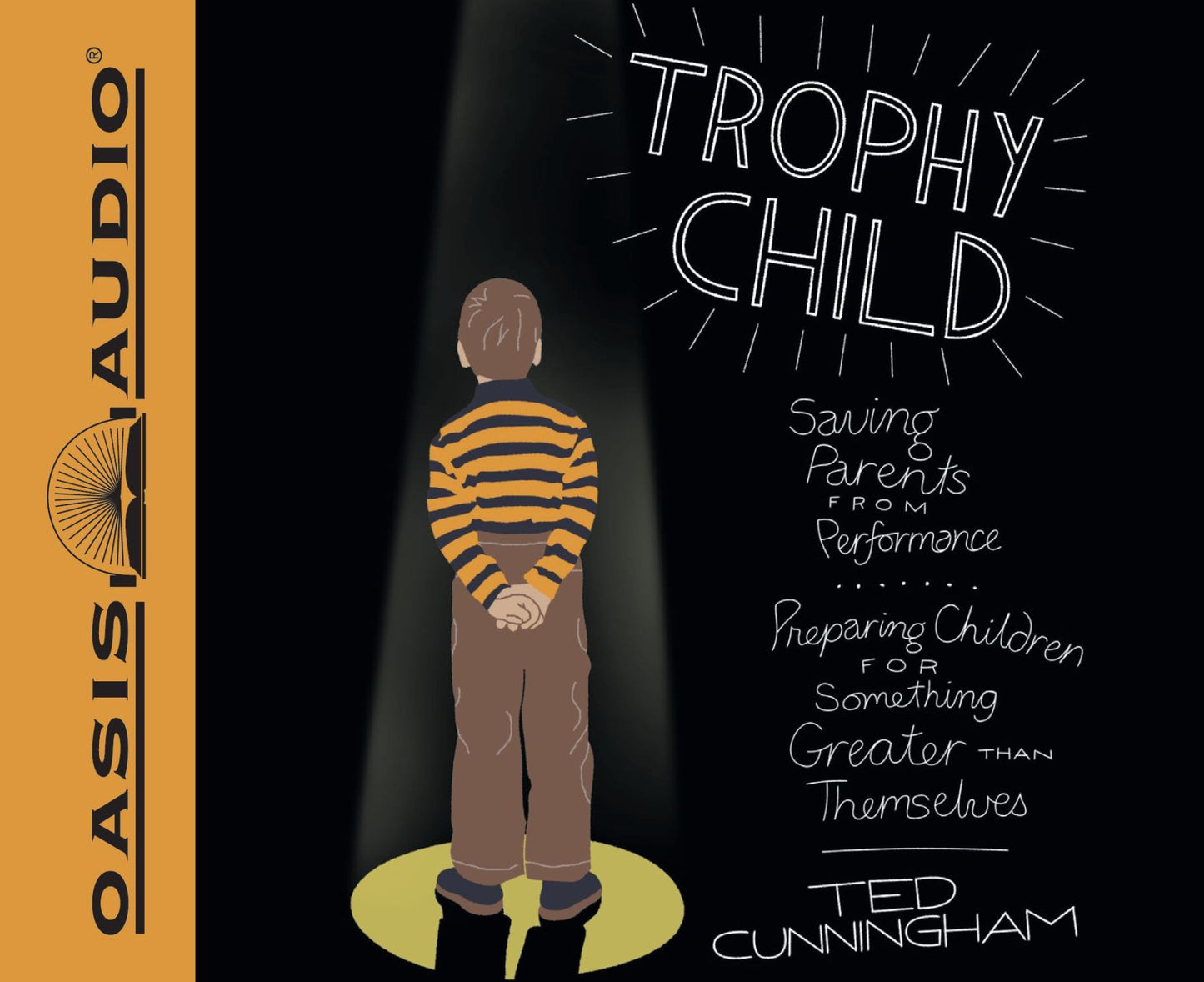 Trophy Child: Saving Parents from Performance, Preparing Children for Something Greater Than Themselves