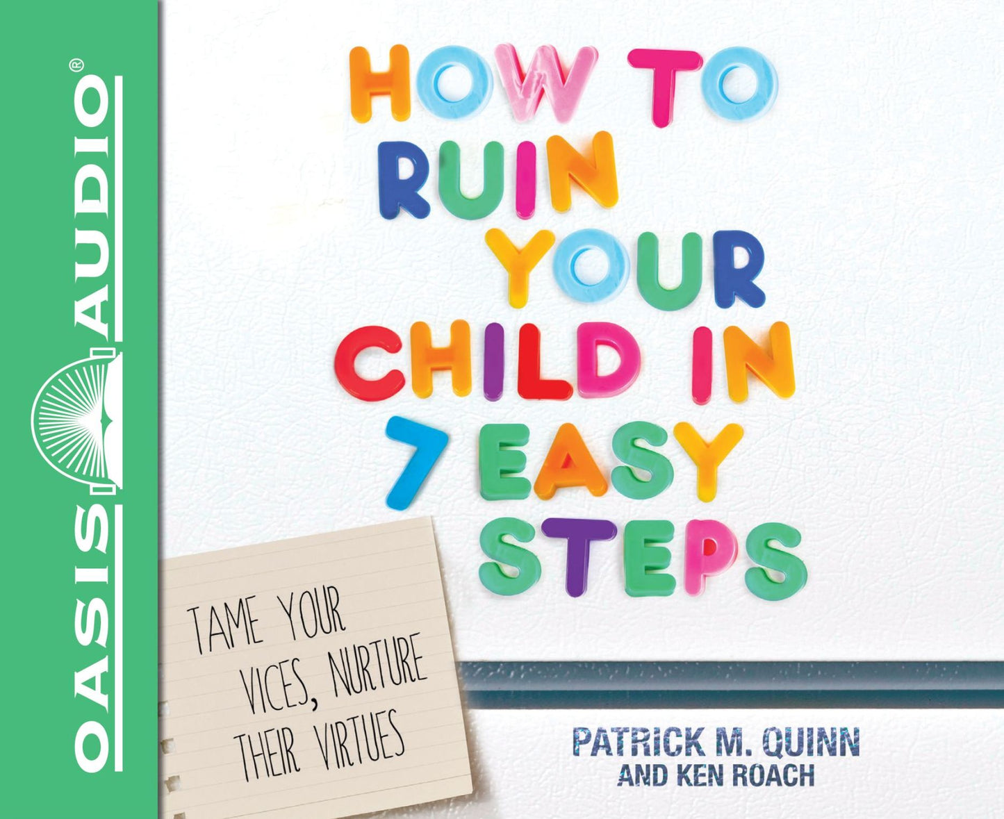 How to Ruin Your Child in 7 Easy Steps: Tame Your Vices, Nurture Their Virtues