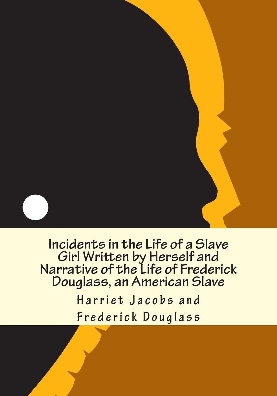 Incidents in the Life of a Slave Girl Written by Herself and Narrative of the Life of Frederick...