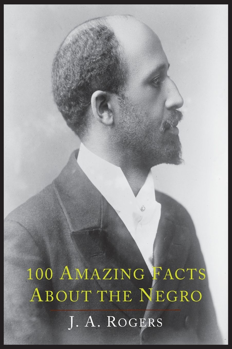 100 Amazing Facts about the Negro with Complete Proof: A Short Cut to the World History of the Negro