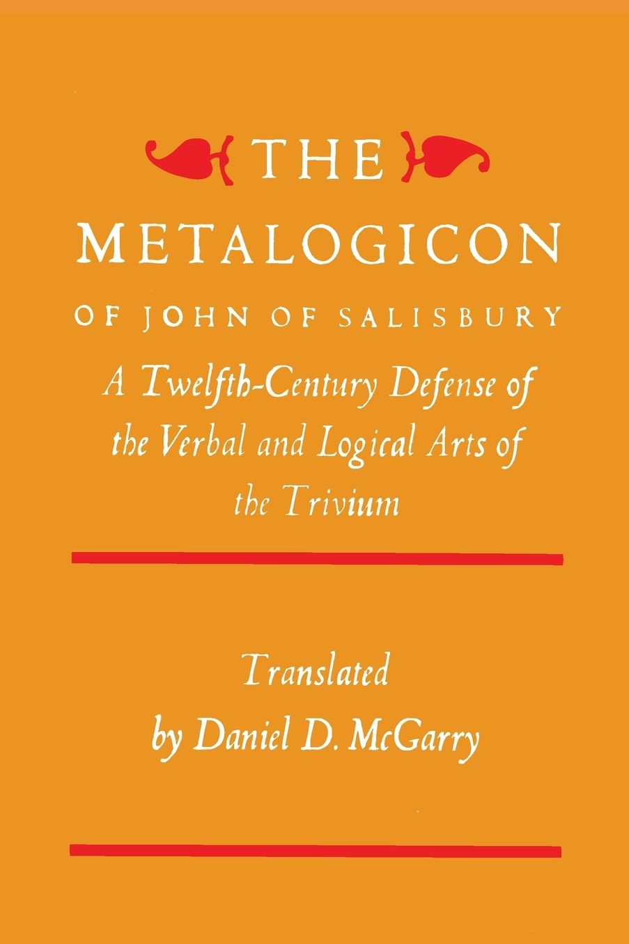 The Metalogicon of John of Salisbury: A Twelfth-Century Defense of the Verbal and Logical Arts of the Trivium