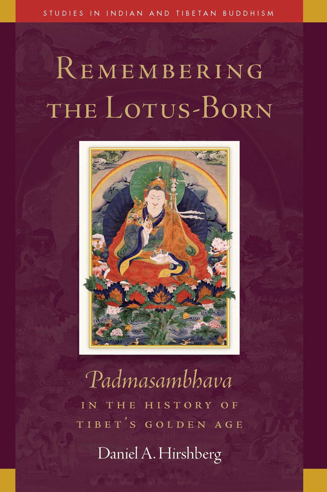 Remembering the Lotus-Born: Padmasambhava in the History of Tibet's Golden Age