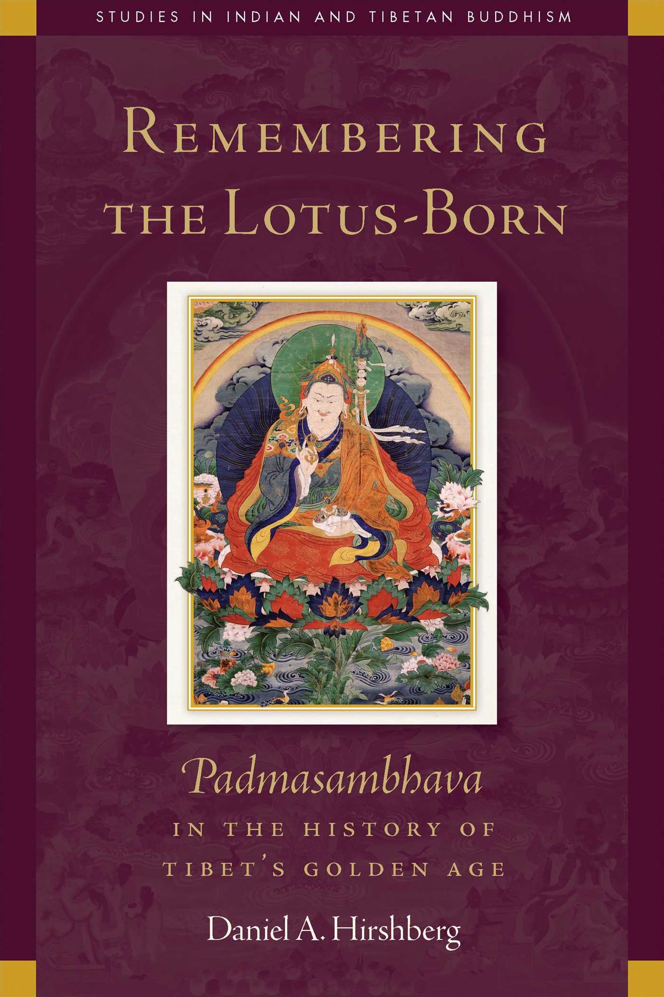 Remembering the Lotus-Born: Padmasambhava in the History of Tibet's Golden Age