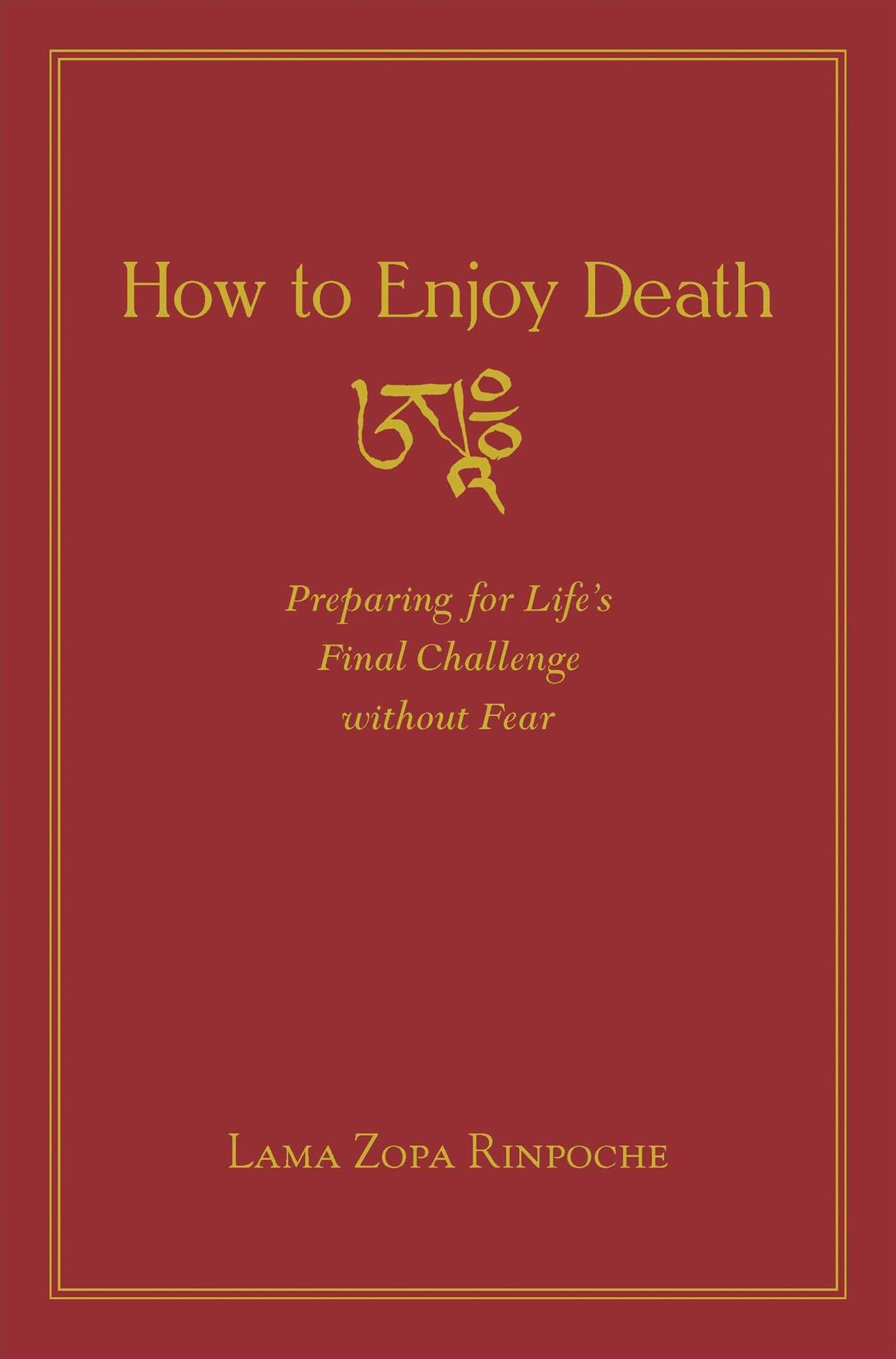 How to Enjoy Death: Preparing to Meet Life's Final Challenge without Fear