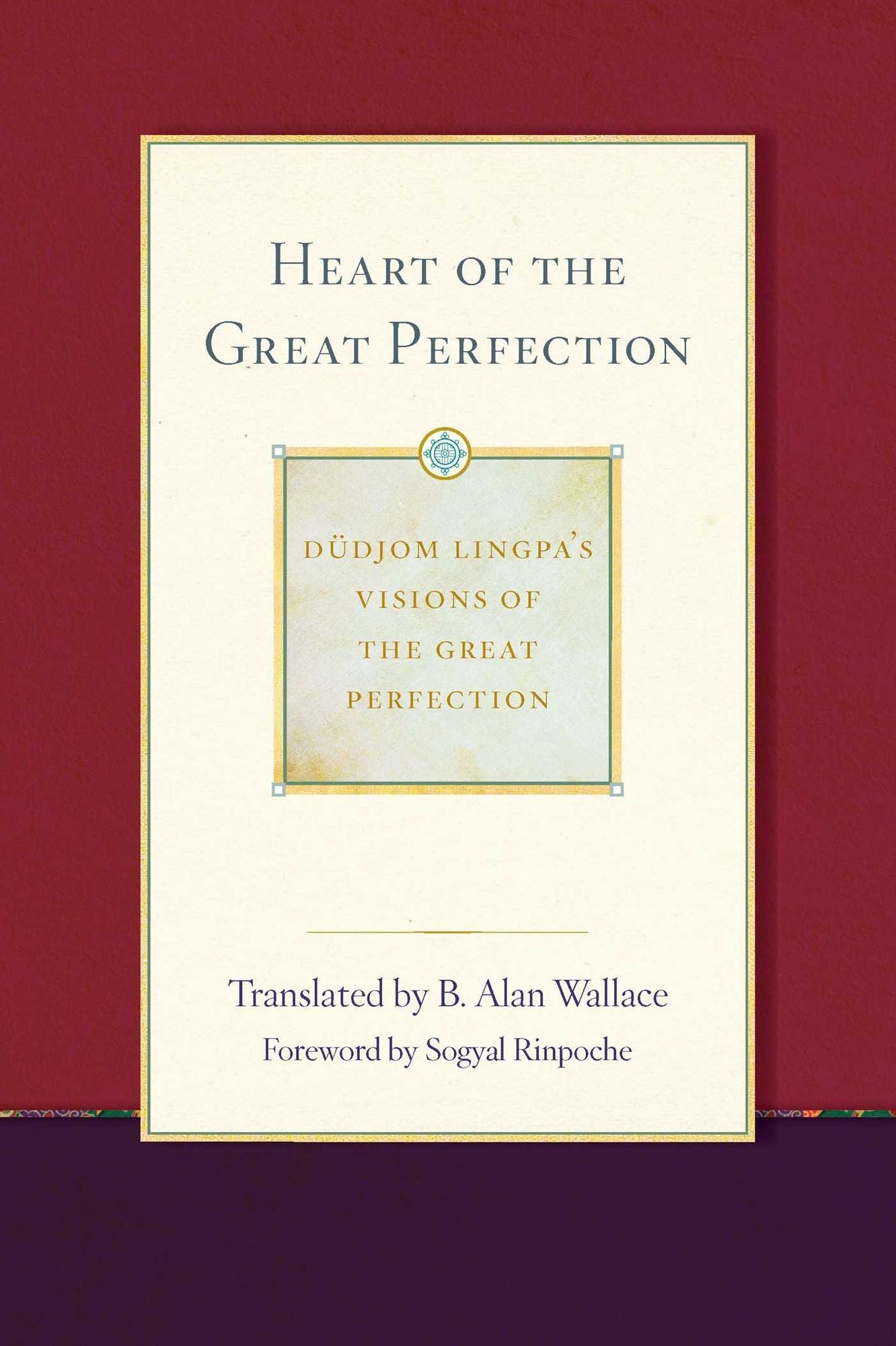Heart of the Great Perfection: Dudjom Lingpa's Visions of the Great Perfection