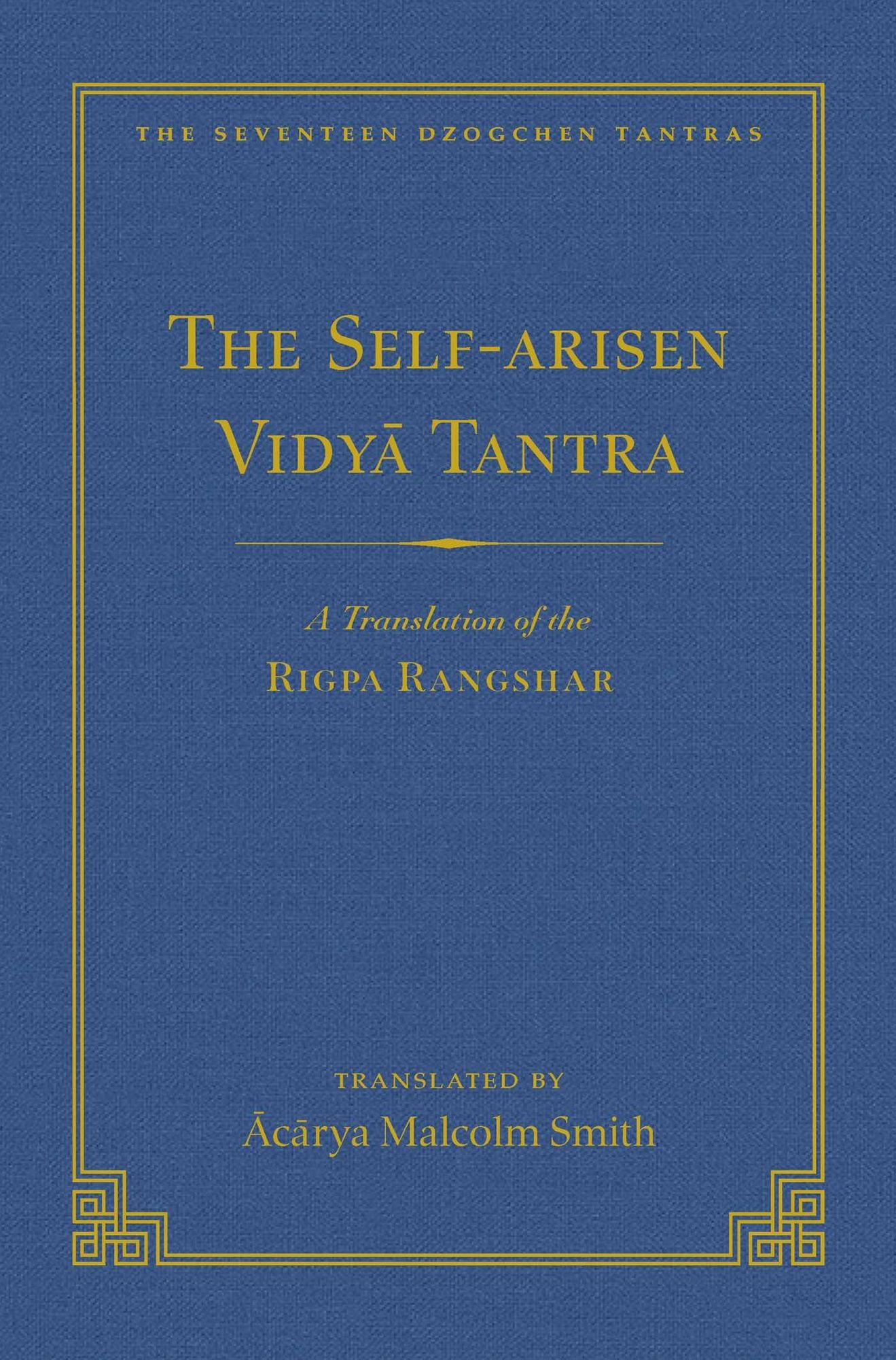 The Self-Arisen Vidya Tantra (Vol 1) and the Self-Liberated Vidya Tantra (Vol 2): A Translation of the Rigpa Rang Shar (Vol 1) and a Translation of the Rigpa Rangdrol (Vol 2)
