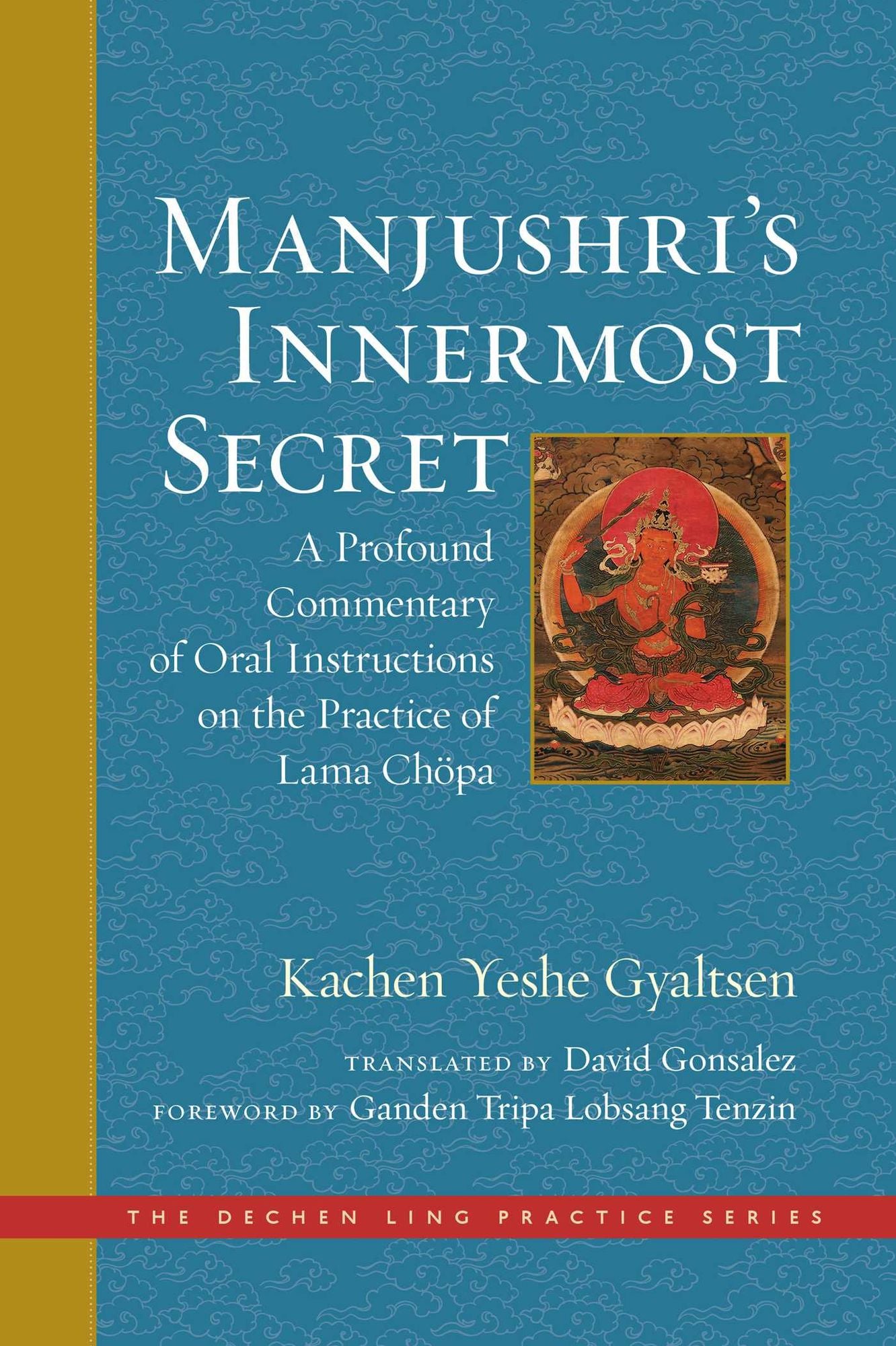 Manjushri's Innermost Secret: A Profound Commentary of Oral Instructions on the Practice of Lama Chï¿½pa