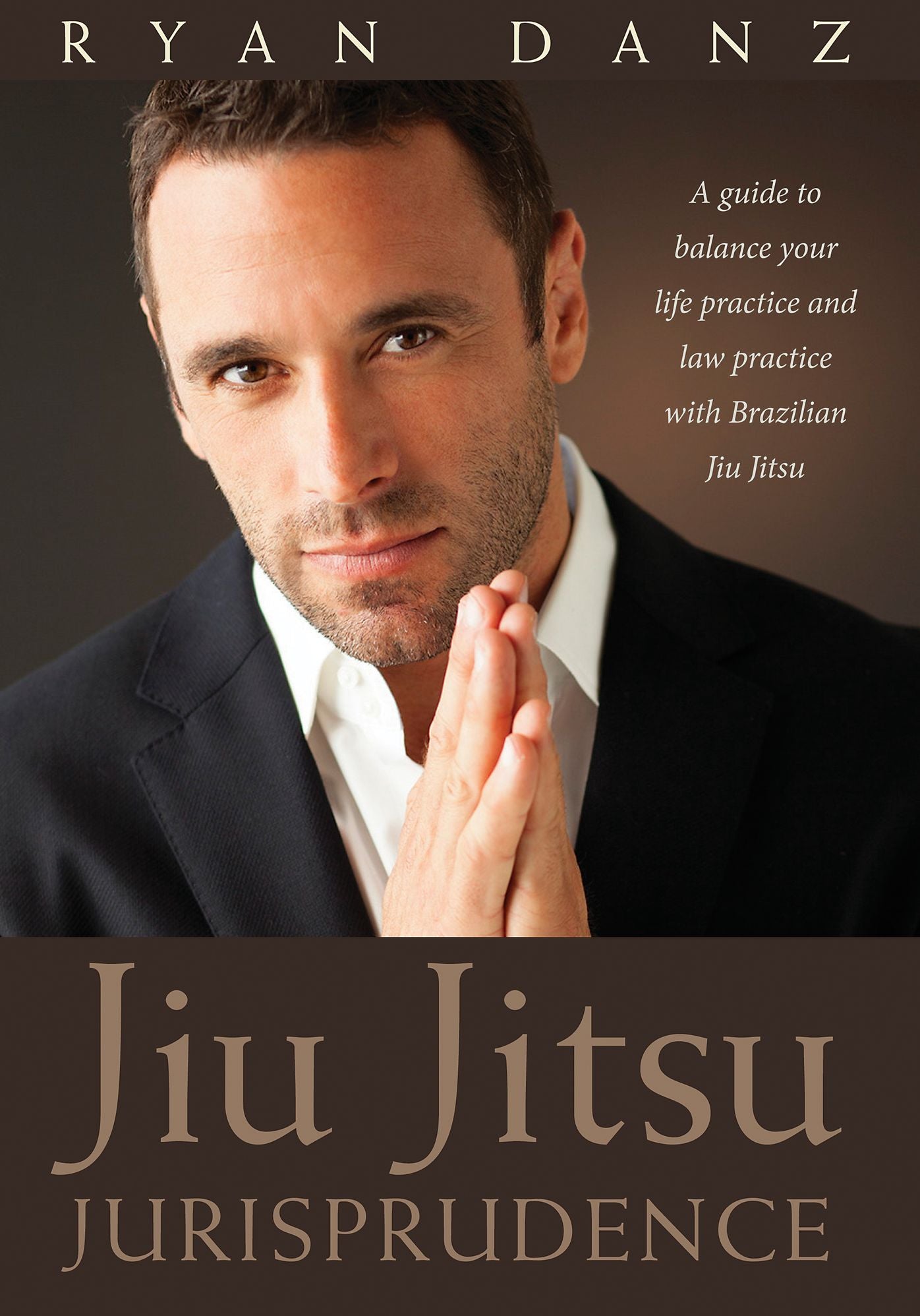 Jiu Jitsu Jurisprudence: A Guide to Balancing Your Law Practice and Your Life Practice through the Art of Brazilian Jiu Jitsu