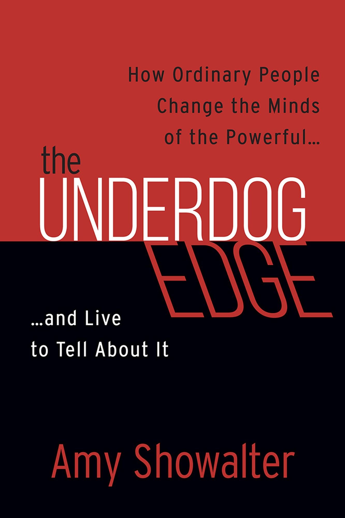 The Underdog Edge: How Ordinary People Change the Minds of the Powerful and Live to Tell About It
