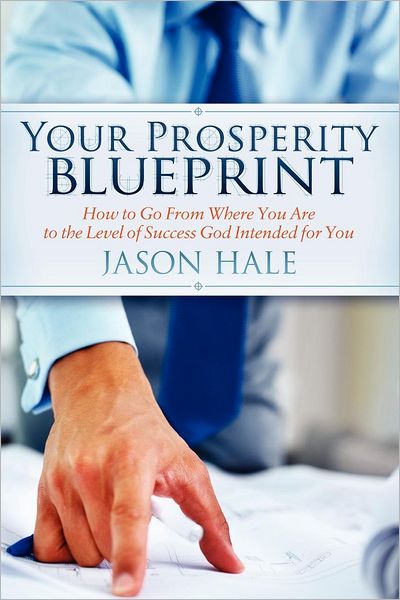 Your Prosperity Blueprint: How to Go From Where You Are to the Level of Success God Intended for You