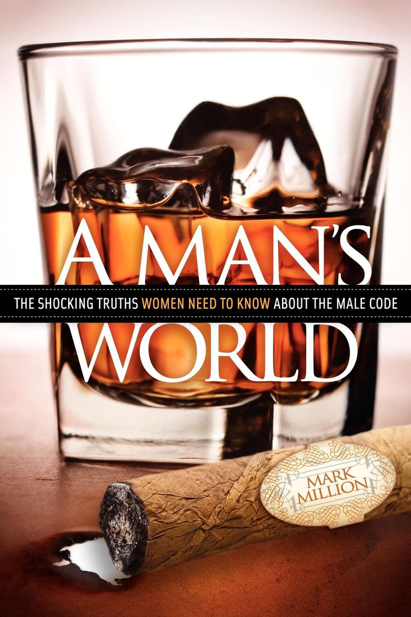 A Man's World: The Shocking Truths That Women Need to Know About the Male Code