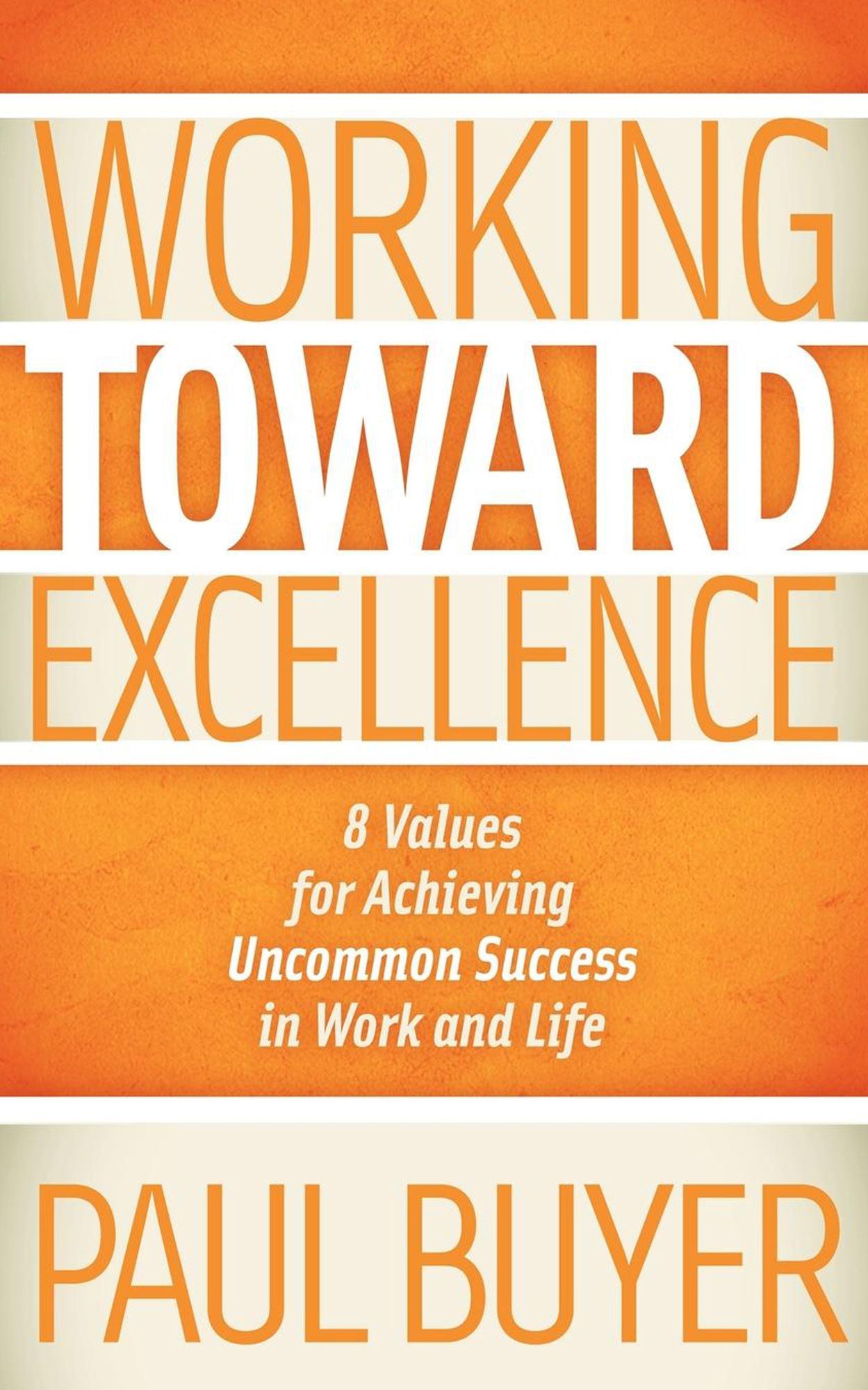 Working Toward Excellence: 8 Values for Achieving Uncommon Success in Work and Life