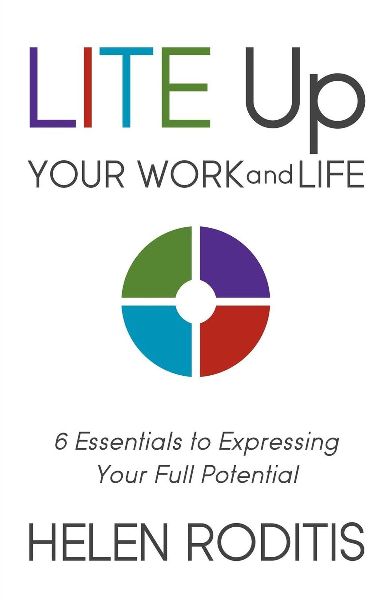 LITE Up Your Work and Life: 6 Essentials to Expressing Your Full Potential