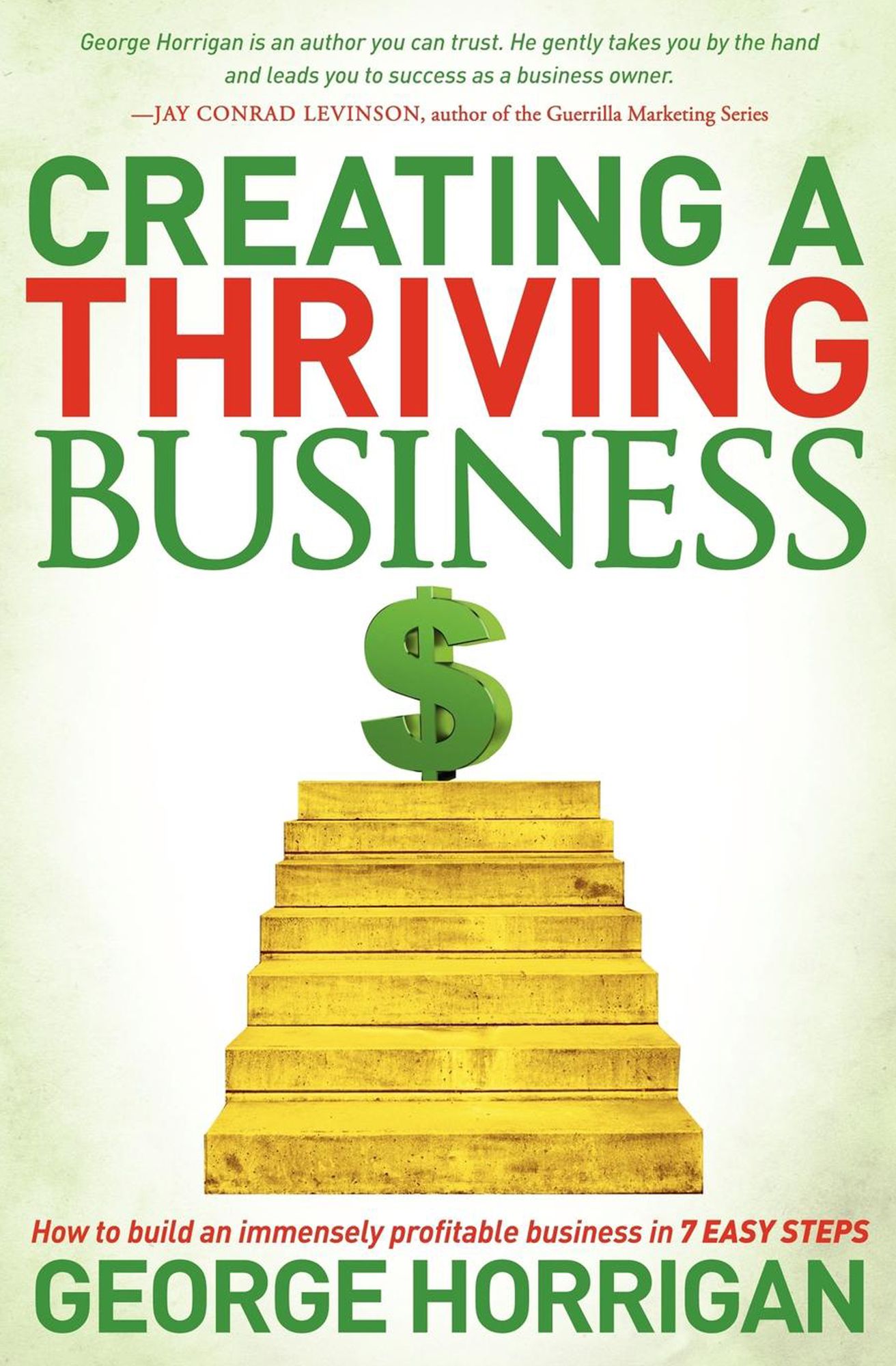 Creating a Thriving Business: How to Build an Immensely Profitable Business in 7 Easy Steps