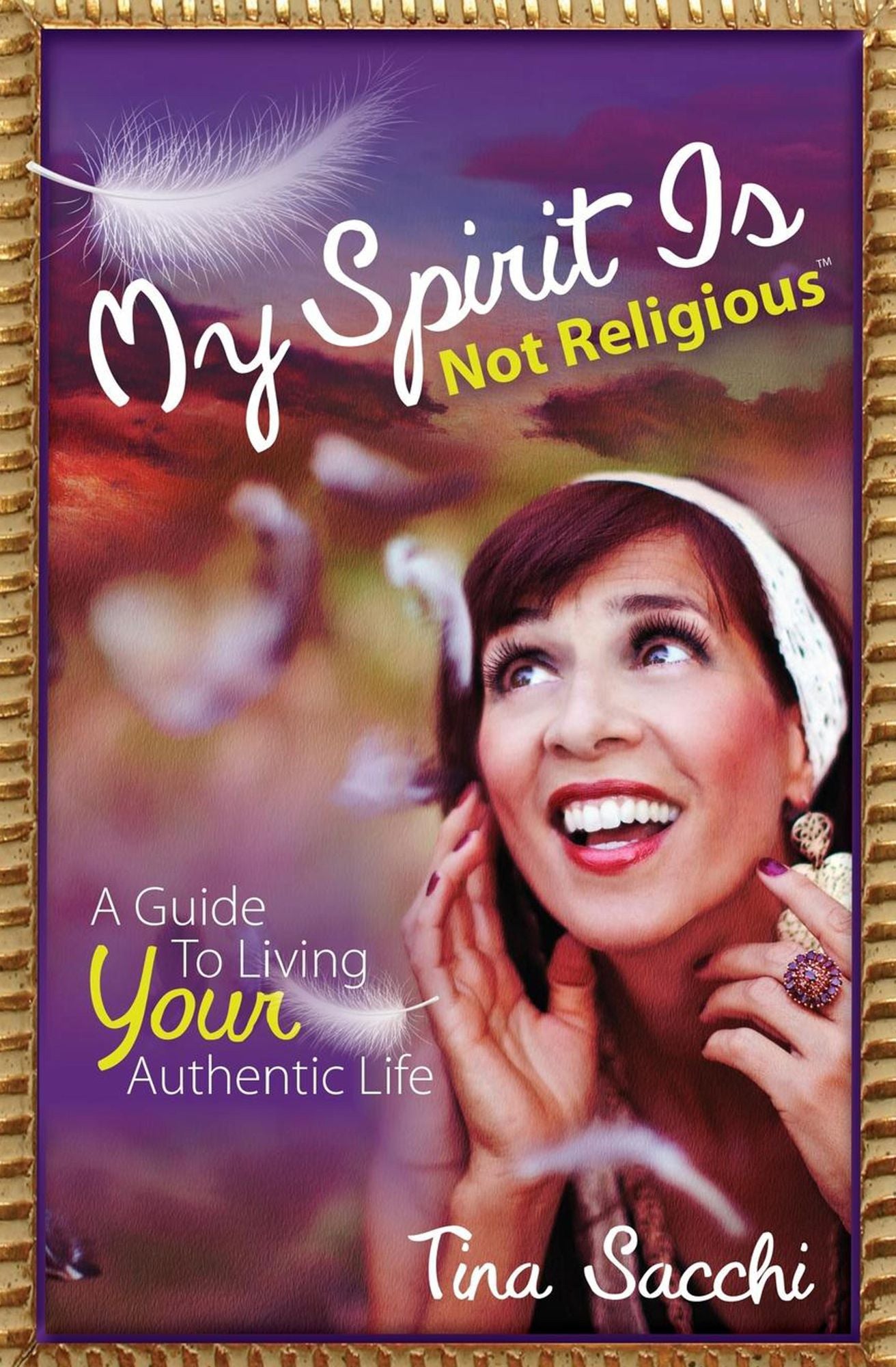 My Spirit Is Not Religious: A Guide To Living Your Authentic Life (A SBNR or Spiritual But Not Religious Book)