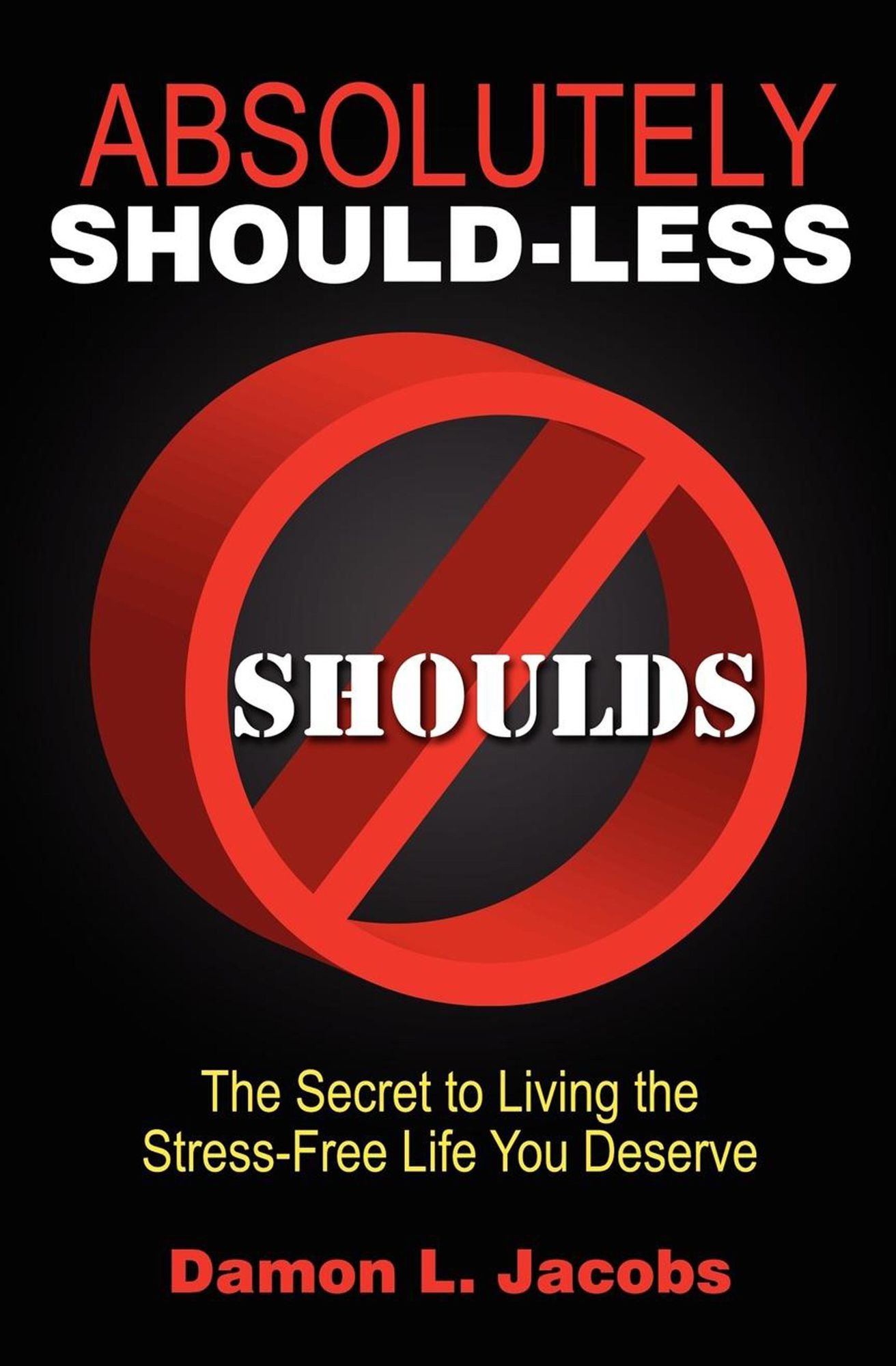 Absolutely Should-Less: The Secret to Living the Stress-Free Life You Deserve