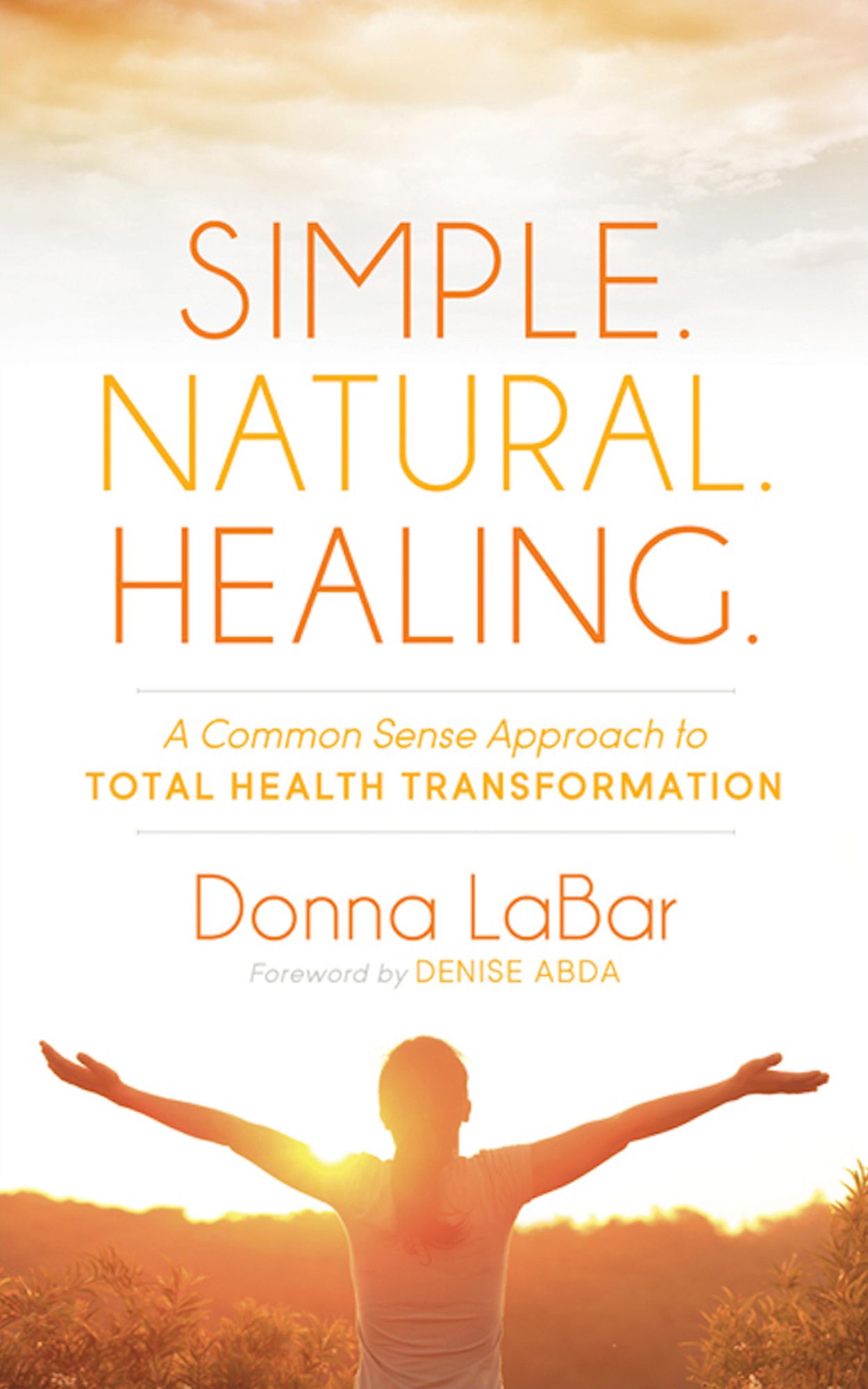 Simple. Natural. Healing.: A Common Sense Approach to Total Health Transformation