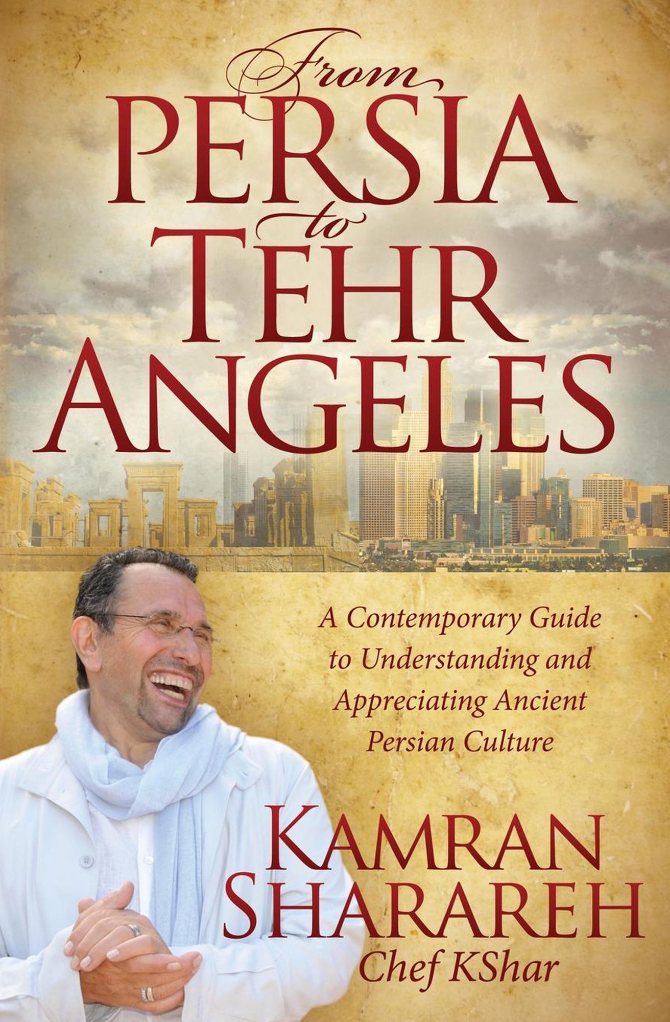 From Persia to Tehr Angeles: A Contemporary Guide to Understanding and Appreciating Ancient Persian Culture