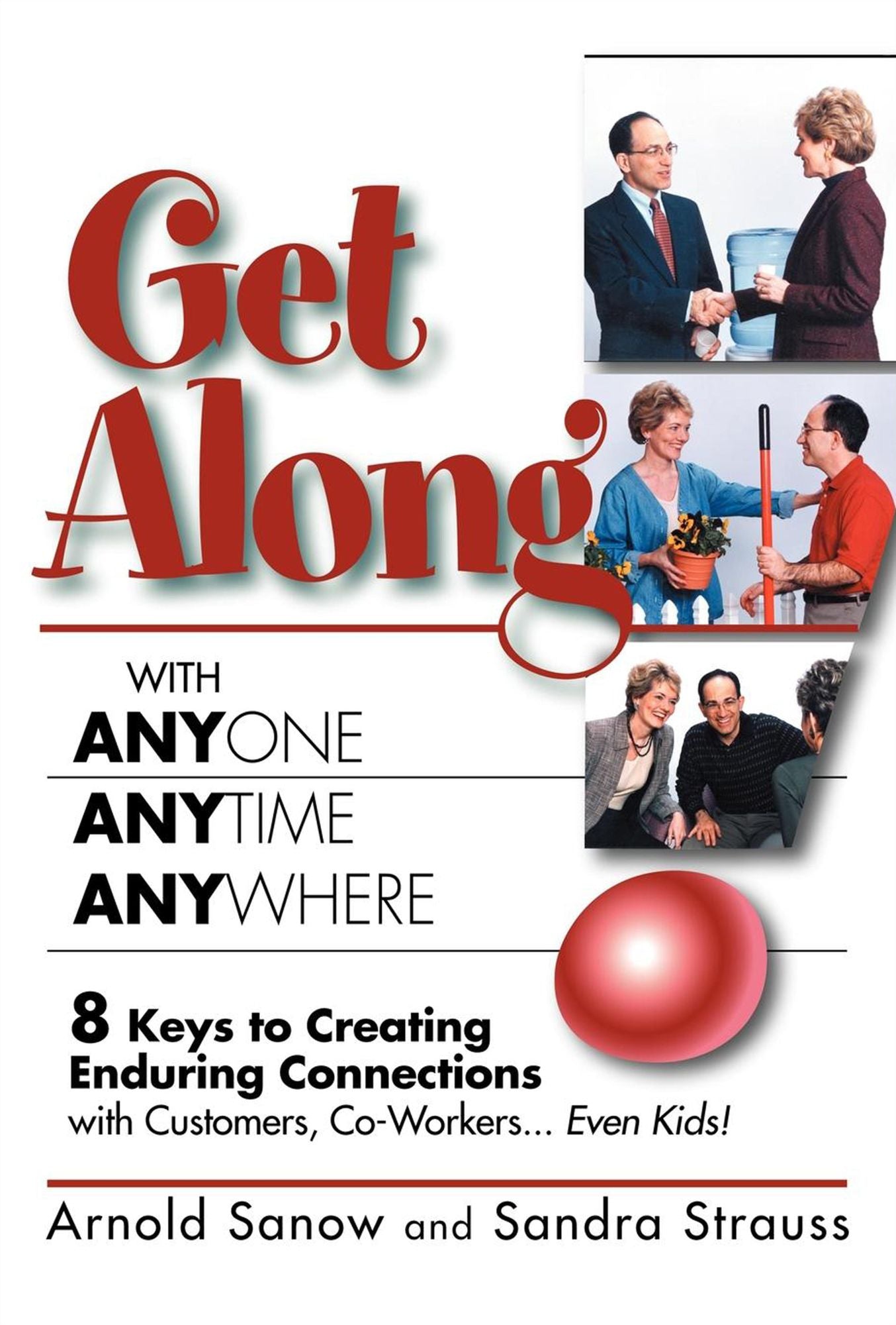 Get Along with Anyone, Anytime, Anywhere!: 8 Keys to Creating Enduring Connections with Customers, Co-Workers, Even Kids!