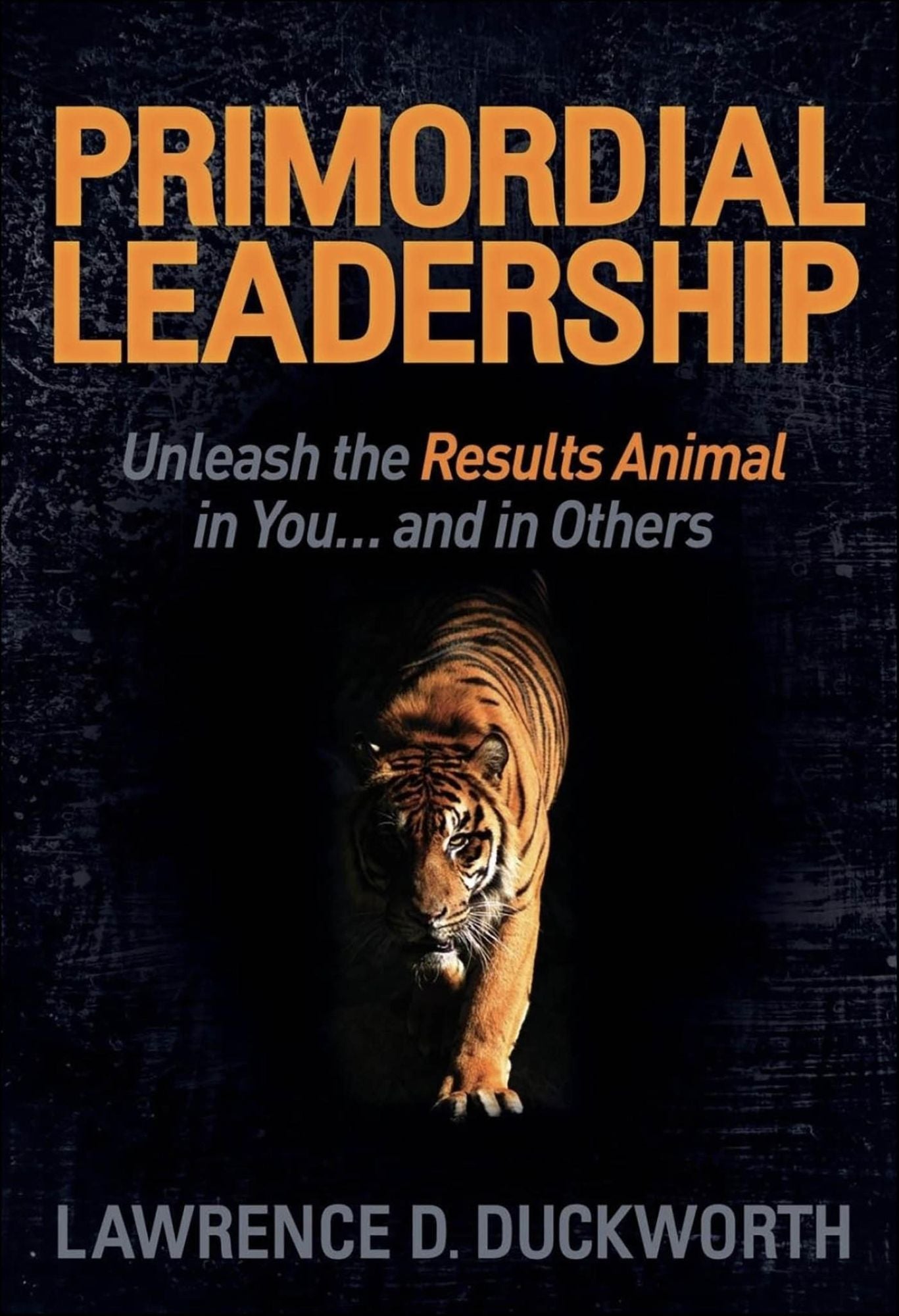 Primordial Leadership: Unleash the Results Animal in You...and in Others