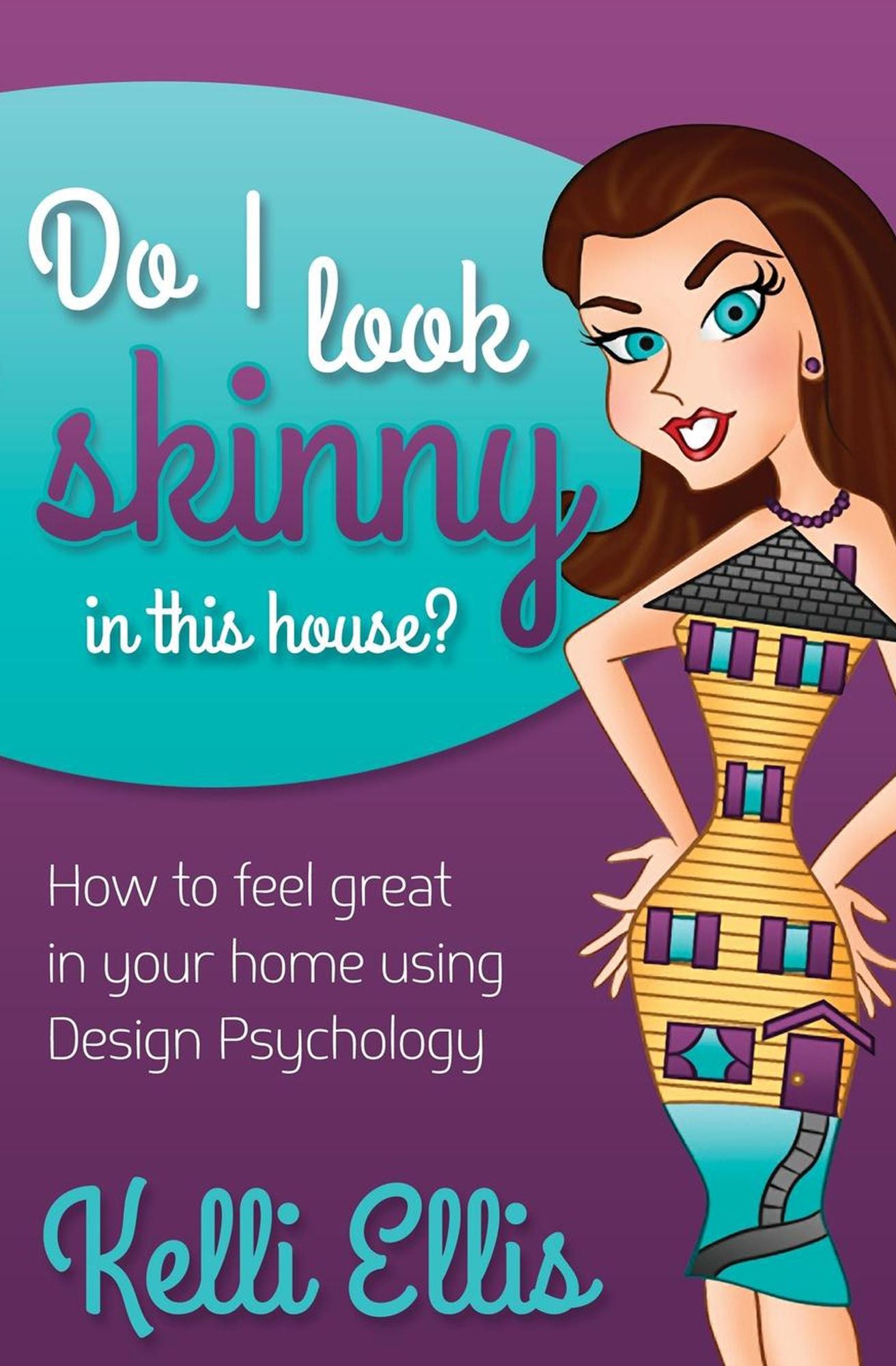 Do I Look Skinny In This House?: How to Feel Great In Your Home Using Design Psychology