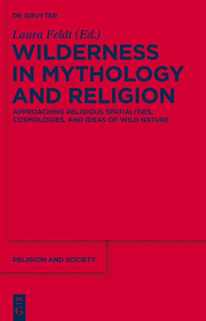 Wilderness in Mythology and Religion: Approaching Religious Spatialities, Cosmologies, and Ideas of Wild Nature