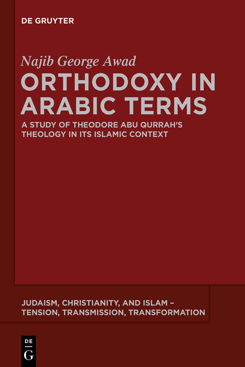 Orthodoxy in Arabic Terms: A Study of Theodore Abu Qurrah's Theology in Its Islamic Context