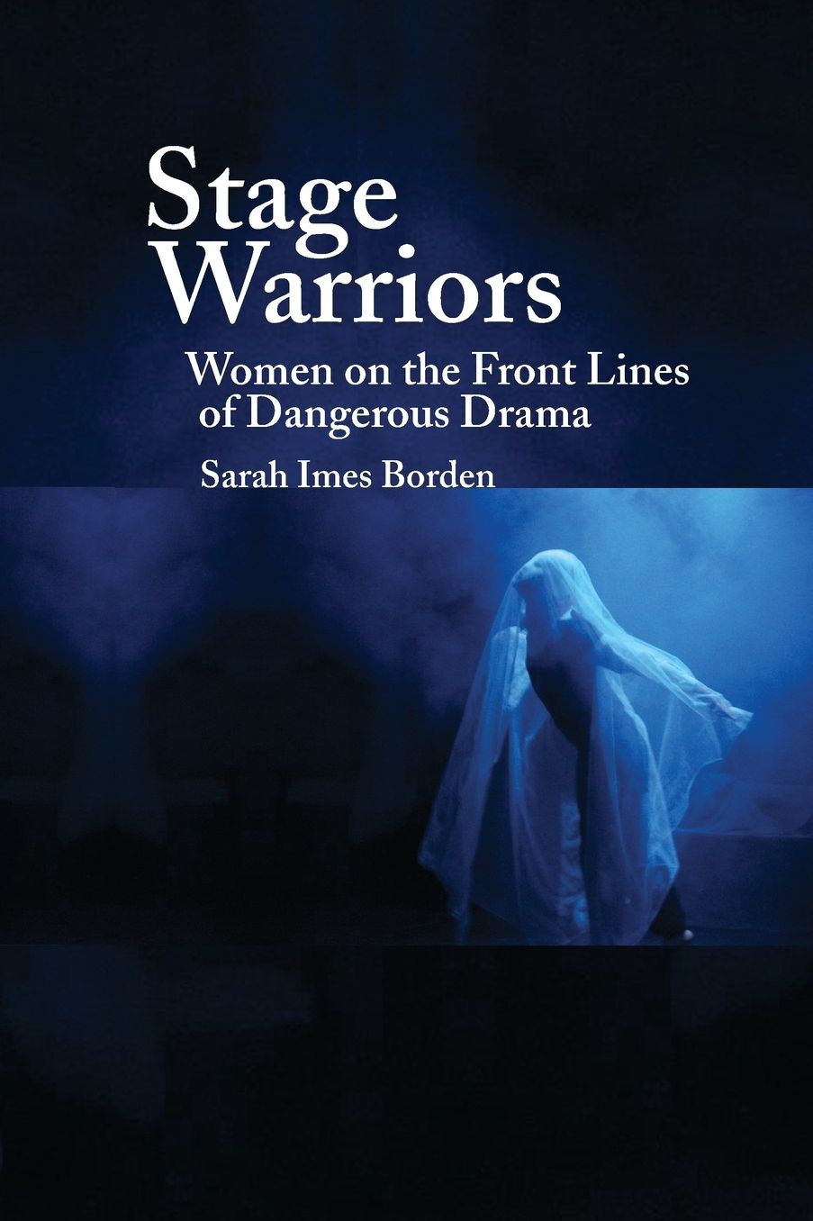 Stage Warriors: Women on the Front Lines of Dangerous Drama