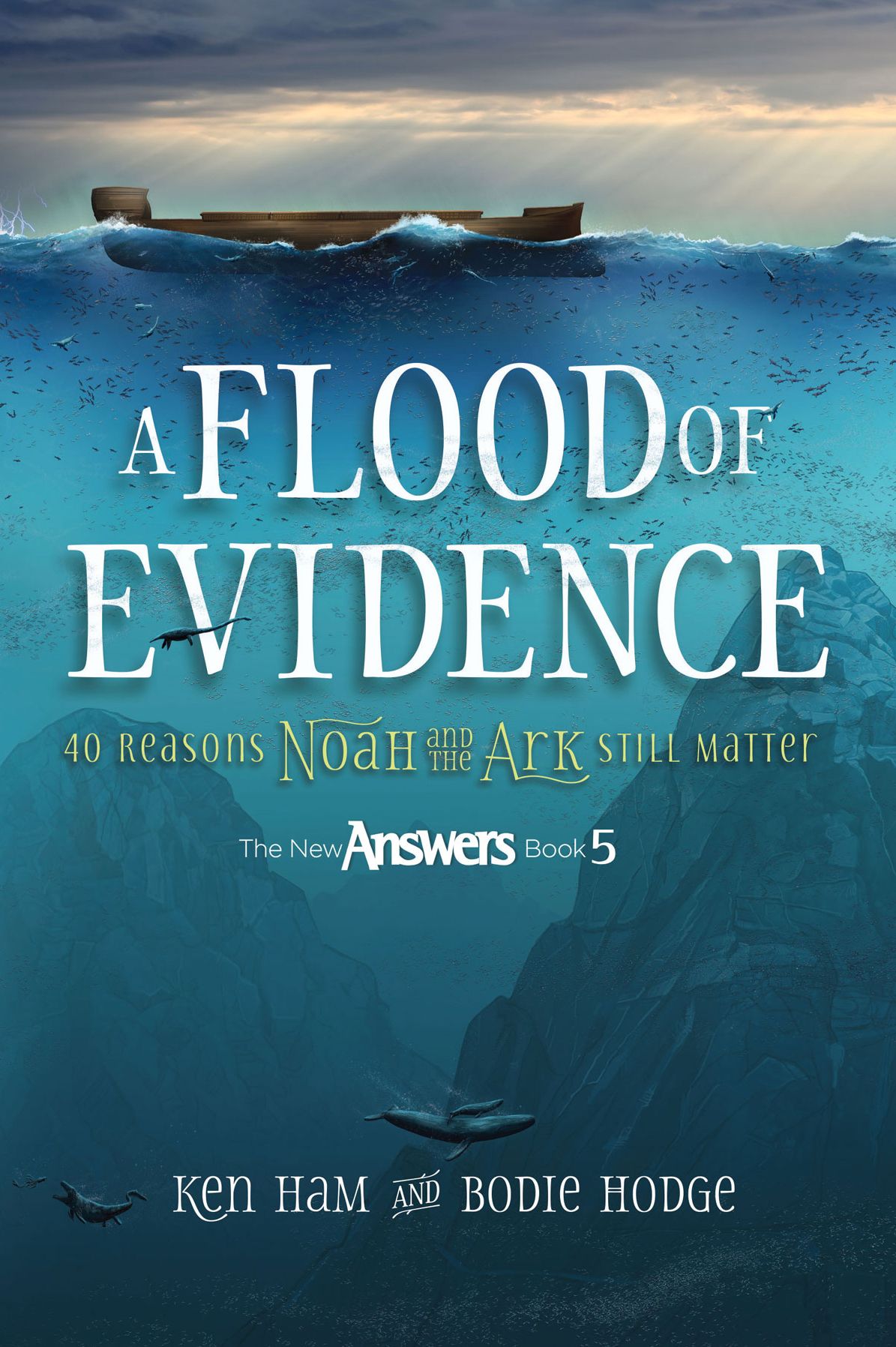 Flood of Evidence, A: 40 Reasons Noah and the Ark Still Matter