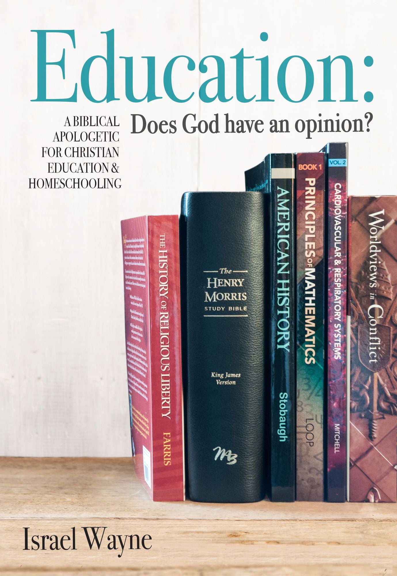 Education: Does God have an opinion?: A Biblical Apologetic for Christian Education & Homeschooling