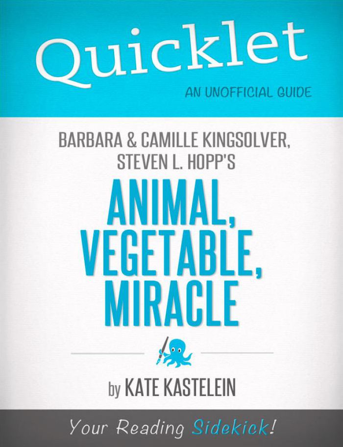 Quicklet on Barbara Kingsolver, Camille Kingsolver, and Steven Hopp's Animal, Vegetable, Miracle