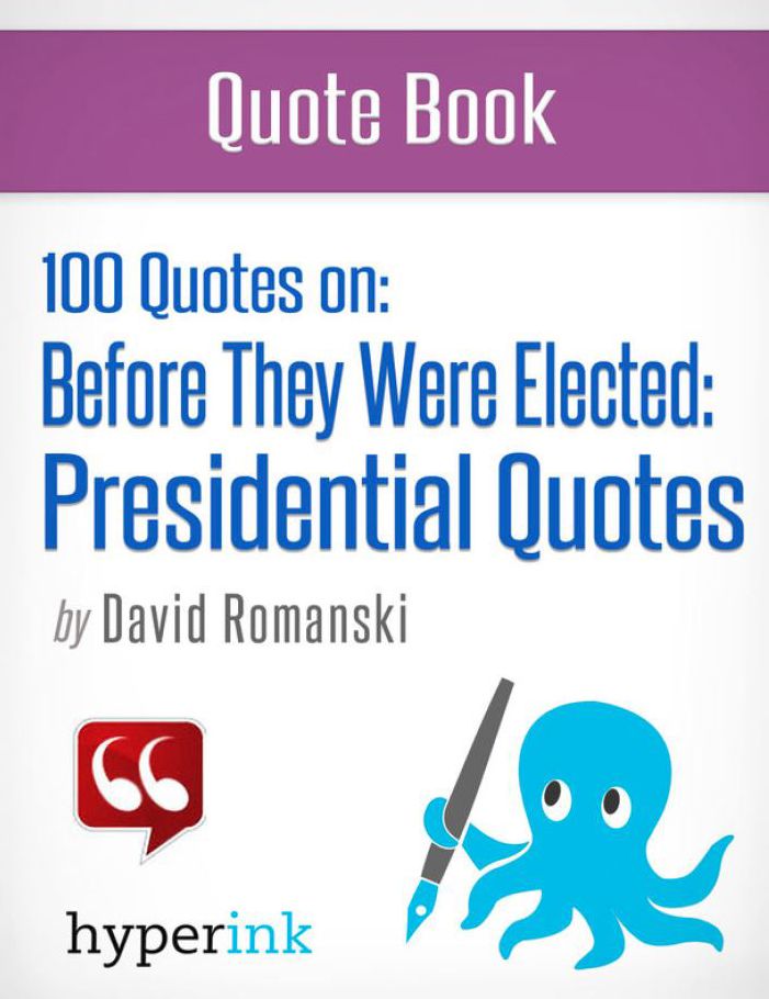 100 Quotes On: Before They Were Elected: Presidential Quotes