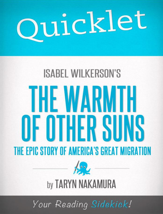 Quicklet on Isabel Wilkerson's The Warmth of Other Suns: The Epic Story of America's Great Migration: Chapter-By-Chapter Commentary & Summary