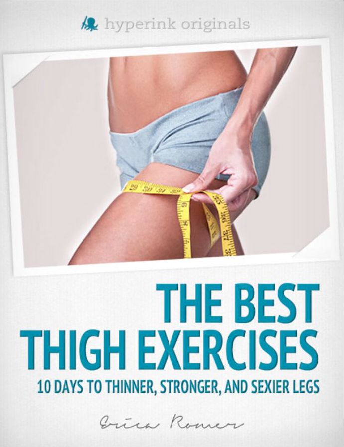 The Best Thigh Exercises: 10 Days to Thinner, Stronger, & Sexier Legs