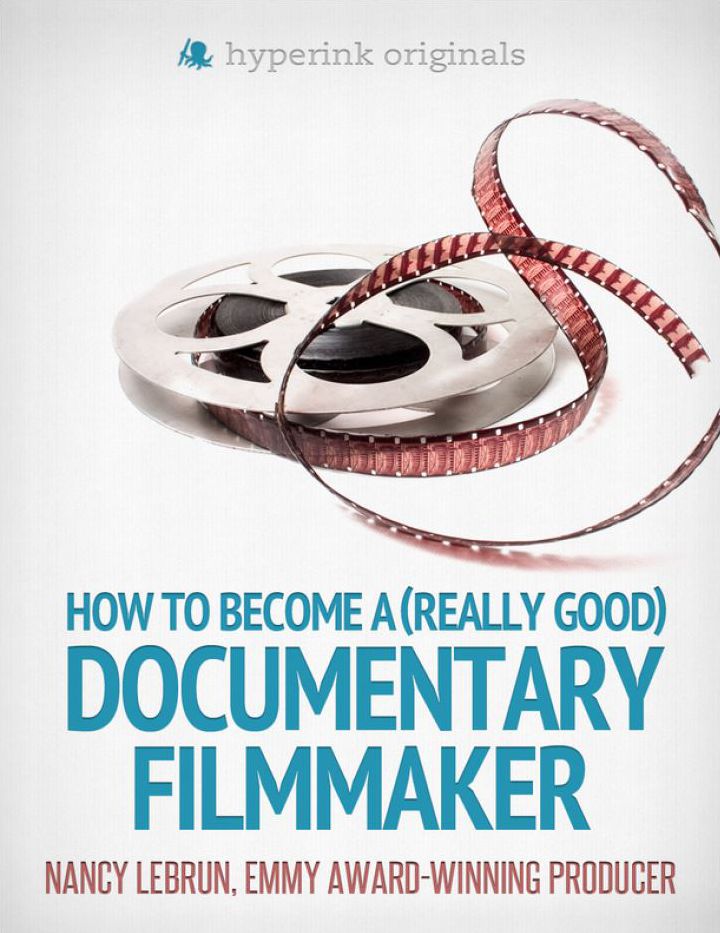 How to Become a (Really Good) Documentary Filmmaker: Learn how to break into the film industry!