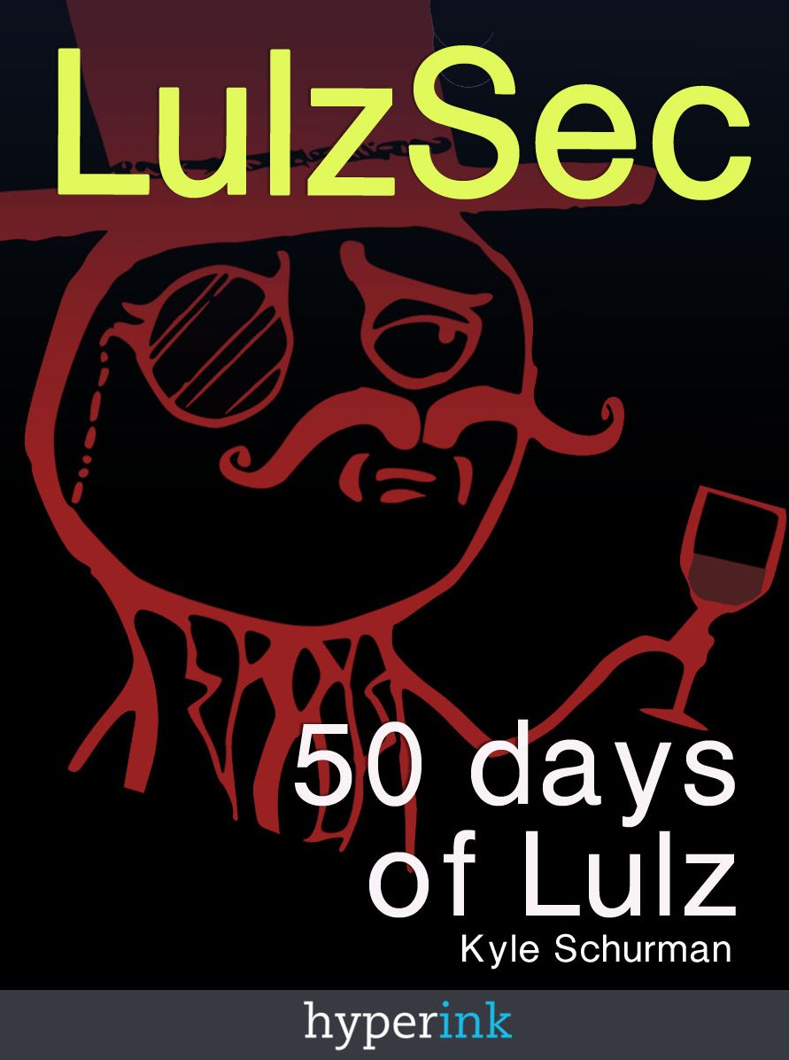 LulzSec: How A Handful Of Hackers Brought The US Government To Its Knees: 50 Days of Lulz