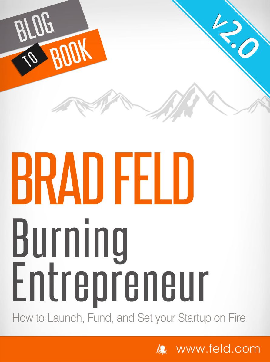Brad Feld's Burning Entrepreneur - How to Launch, Fund, and Set Your Start-Up On Fire!: The best thinking on how to be a successful entrepreneur from Feld Thoughts, the blog of noted tech investor Brad Feld.