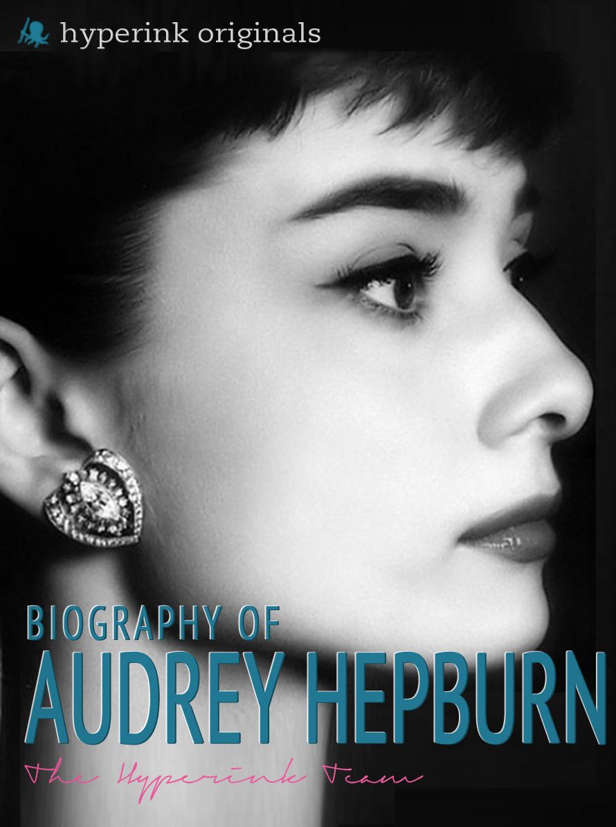 Audrey Hepburn: Biography of Hollywood's Greatest Movie Actress