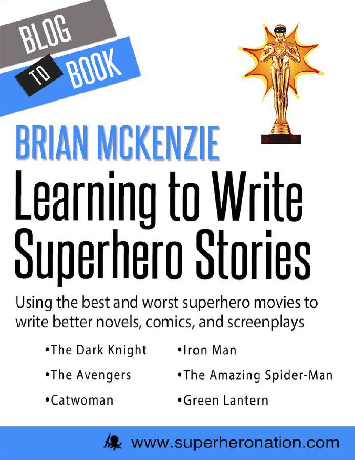 Learning to Write Superhero Stories: Using the Best and Worst Superhero Movies to Write Better Novels, Comics, and Screenplays
