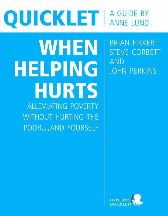 Quicklet on Brian Fikkert, Steve Corbett and John Perkins's When Helping Hurts: Alleviating Poverty Without Hurting the Poor...and Yourself