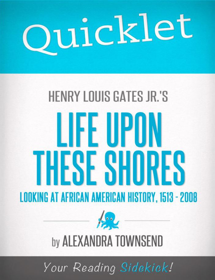 Quicklet on Henry Louis Gates Jr.'s Life Upon These Shores: Looking at African American History, 1513-2008