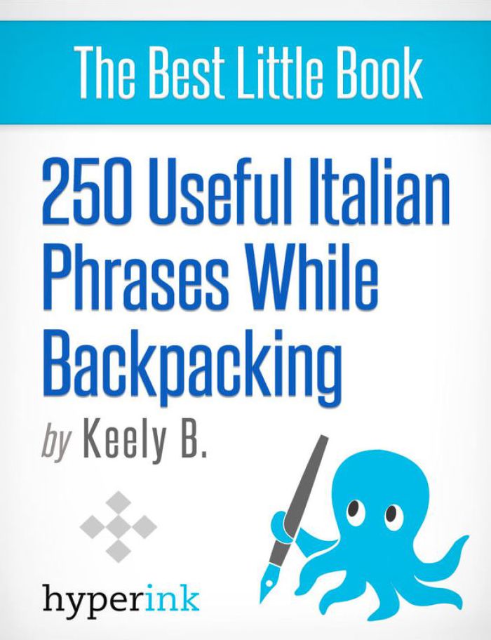 250 Useful Italian Phrases for Backpacking (Italian Vocabulary, Usage, and Pronunciation Tips)