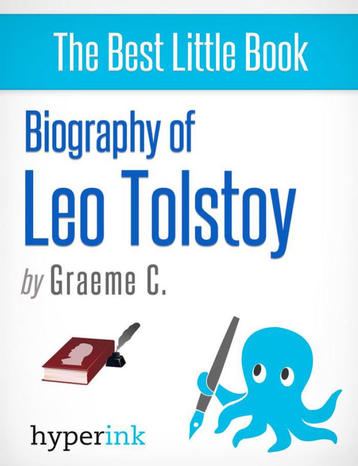Leo Tolstoy: Biography of the Author of War and Peace and Anna Karenina