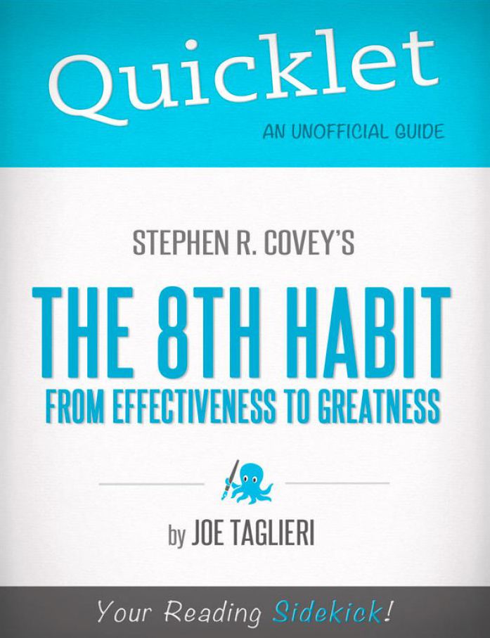 Quicklet on Stephen R. Covey's The 8th Habit: From Effectiveness to Greatness (CliffsNotes-like Book Summary): Chapter-By-Chapter Commentary & Summary