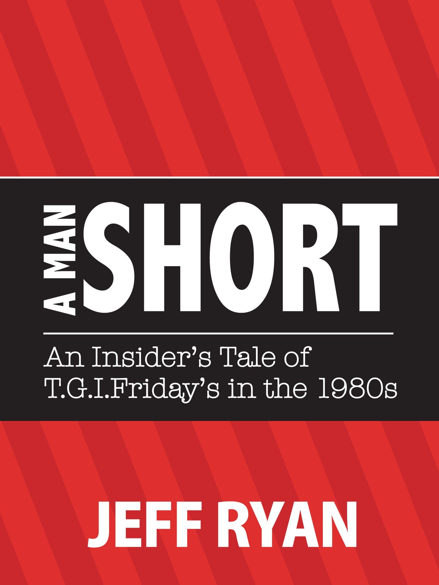 A Man Short: An Insider's Tale of T.G.I.Friday's in the 1980s