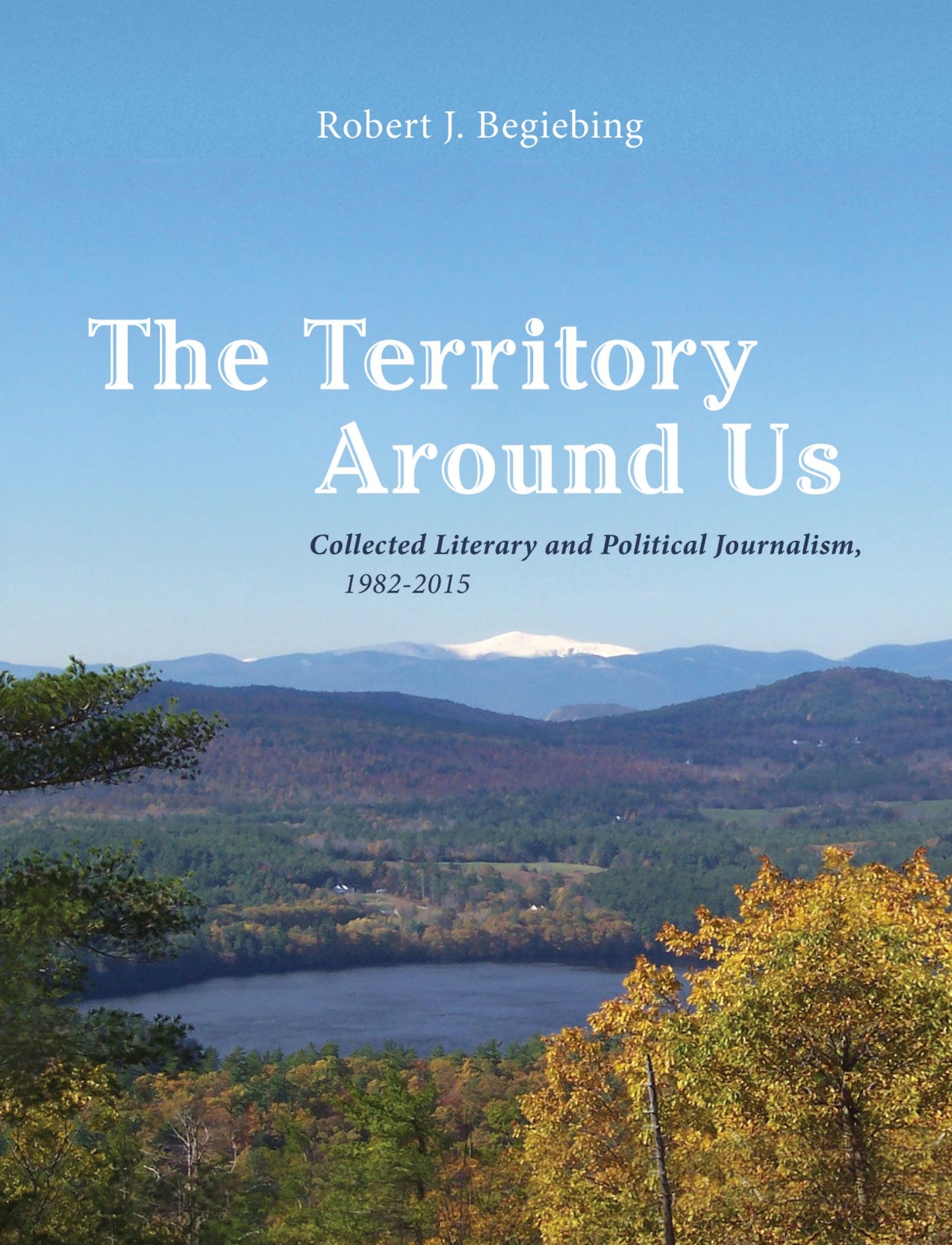 The Territory Around Us: Collected Literary and Political Journalism, 1982-2015