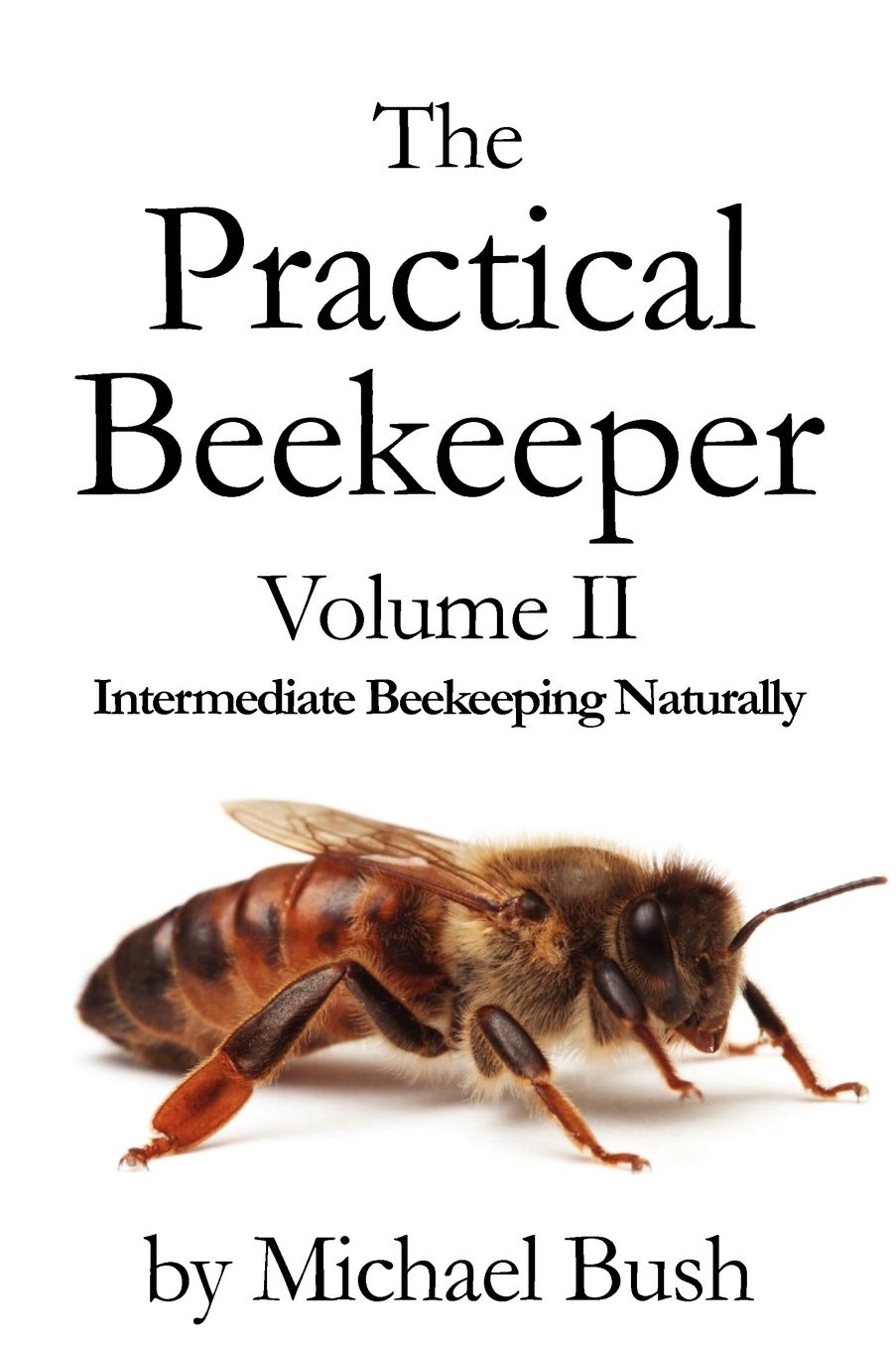 The Practical Beekeeper Volume Ii Intermediate Beekeeping Naturally