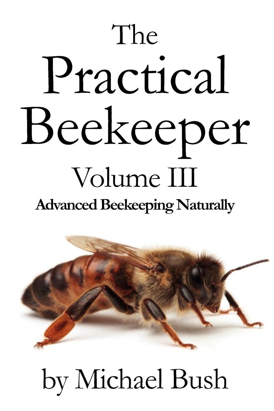 The Practical Beekeeper Volume Iii Advanced Beekeeping Naturally